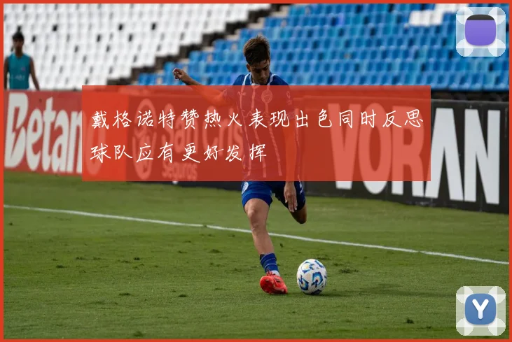 戴格诺特赞热火表现出色同时反思球队应有更好发挥
