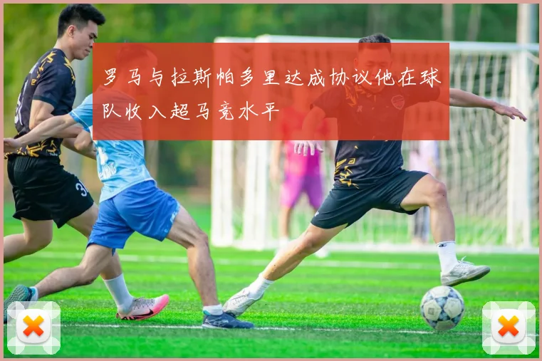 罗马与拉斯帕多里达成协议他在球队收入超马竞水平