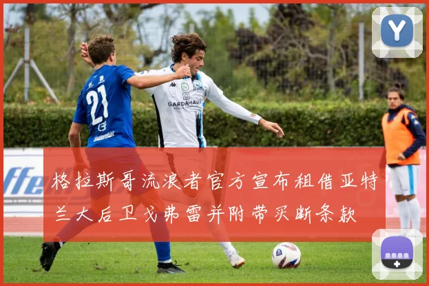 格拉斯哥流浪者官方宣布租借亚特兰大后卫戈弗雷并附带买断条款