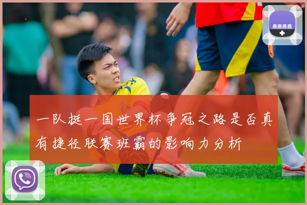 一队挺一国世界杯争冠之路是否真有捷径联赛班霸的影响力分析